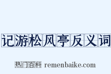 记游松风亭反义词是什么意思的图片